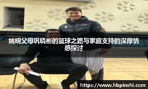 姚明父母巩晓彬的篮球之路与家庭支持的深厚情感探讨